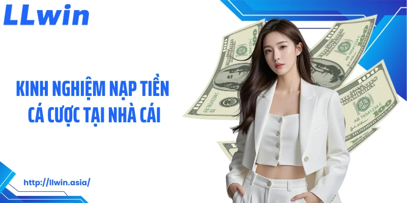 Kinh nghiệm nạp tiền cá cược tại nhà cái
